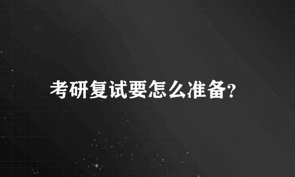 考研复试要怎么准备？