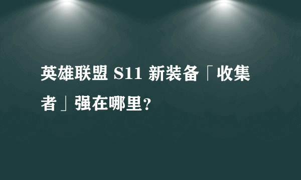 英雄联盟 S11 新装备「收集者」强在哪里？