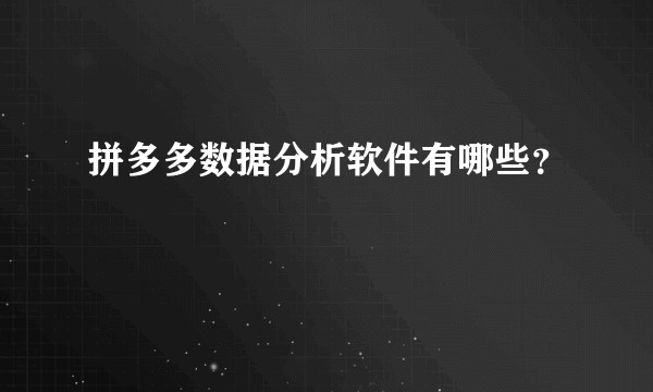 拼多多数据分析软件有哪些？