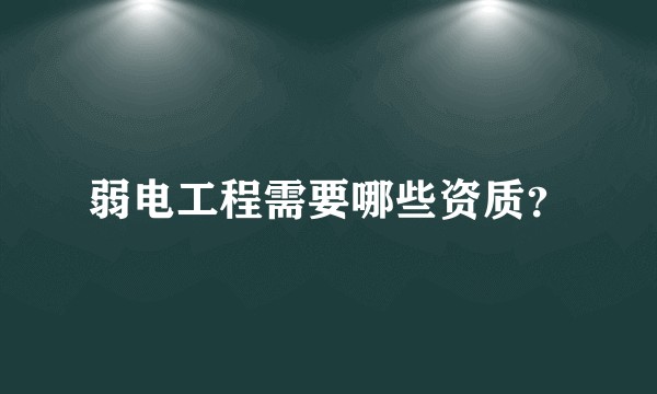 弱电工程需要哪些资质？
