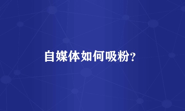 自媒体如何吸粉？