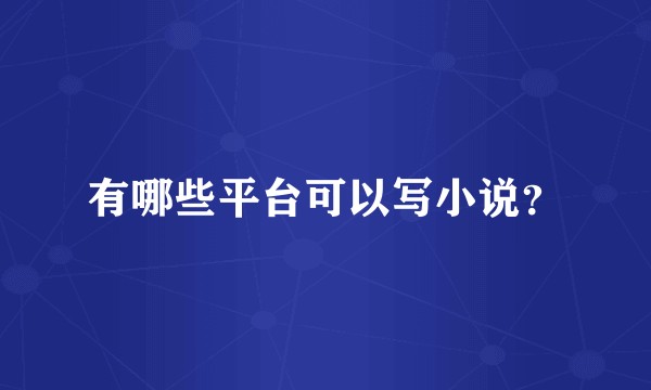 有哪些平台可以写小说？