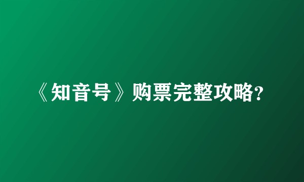 《知音号》购票完整攻略？
