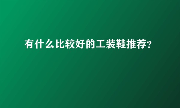 有什么比较好的工装鞋推荐？