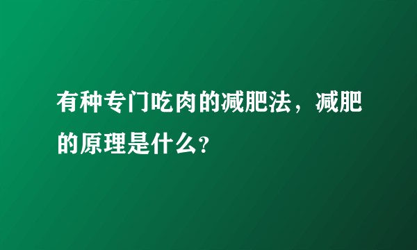 有种专门吃肉的减肥法，减肥的原理是什么？