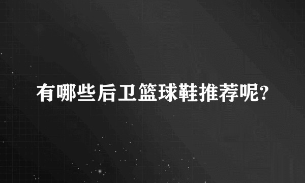 有哪些后卫篮球鞋推荐呢?