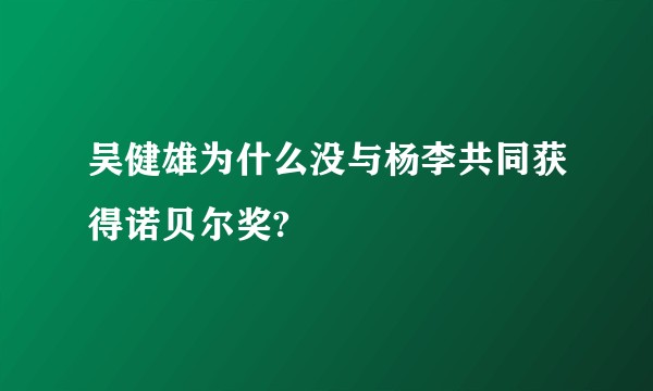 吴健雄为什么没与杨李共同获得诺贝尔奖?