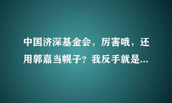 中国济深基金会，厉害哦，还用郭嘉当幌子？我反手就是一个举报，相关信息提供给厦门工商局12315了?