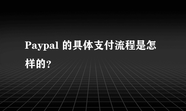 Paypal 的具体支付流程是怎样的?