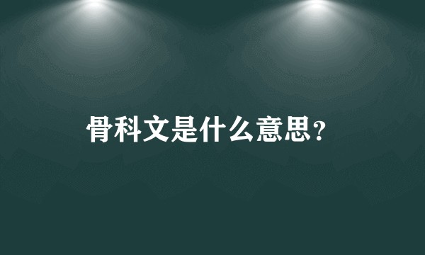 骨科文是什么意思？