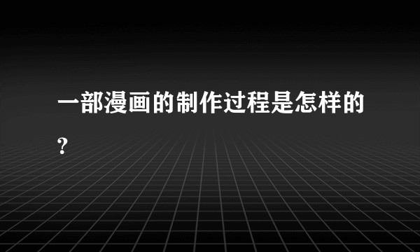 一部漫画的制作过程是怎样的？