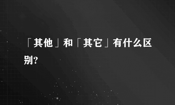 「其他」和「其它」有什么区别?