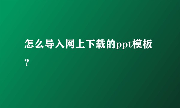 怎么导入网上下载的ppt模板?