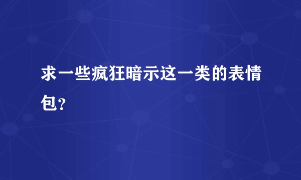 求一些疯狂暗示这一类的表情包？