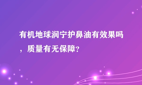 有机地球润宁护鼻油有效果吗，质量有无保障？
