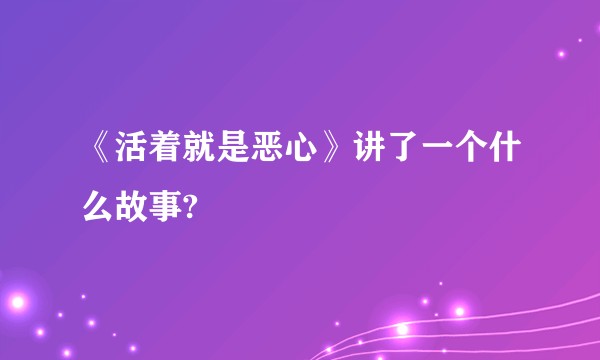 《活着就是恶心》讲了一个什么故事?