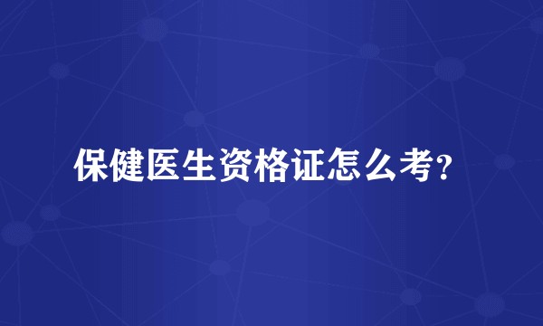 保健医生资格证怎么考？
