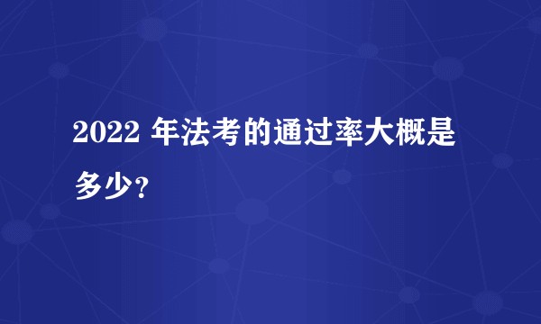 2022 年法考的通过率大概是多少？