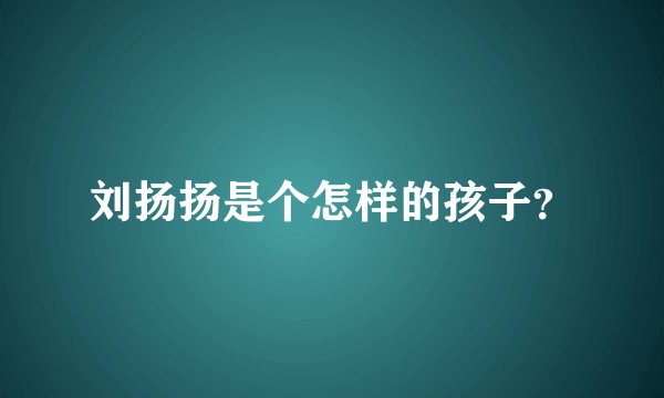 刘扬扬是个怎样的孩子？