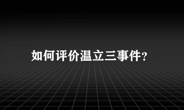 如何评价温立三事件？