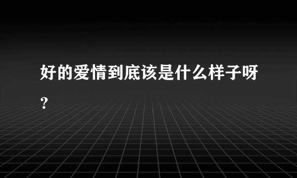好的爱情到底该是什么样子呀？