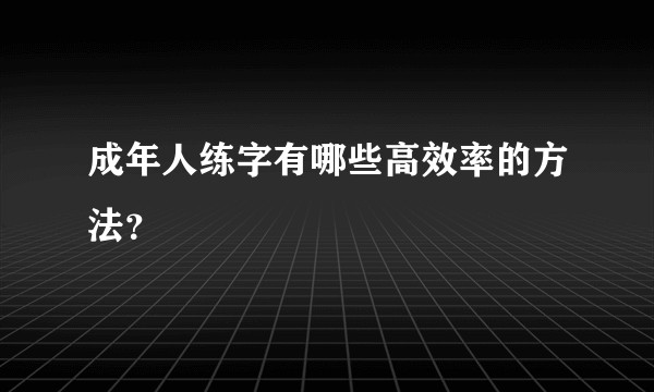 成年人练字有哪些高效率的方法？