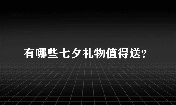 有哪些七夕礼物值得送？