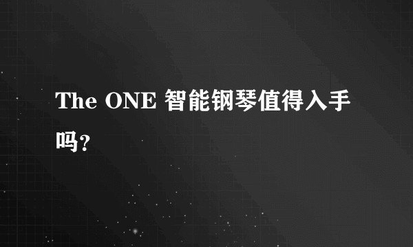 The ONE 智能钢琴值得入手吗？