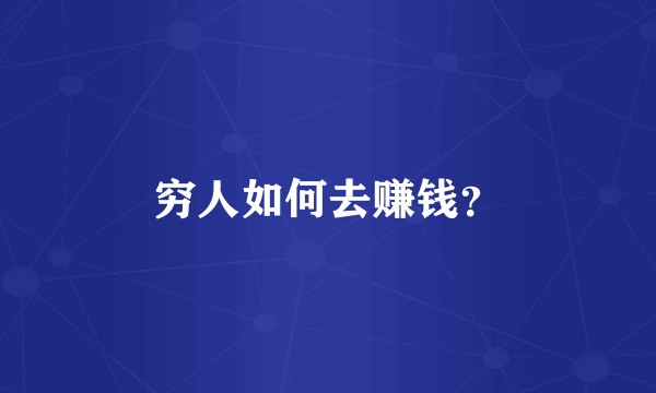 穷人如何去赚钱？