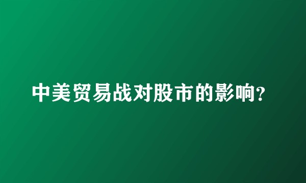 中美贸易战对股市的影响？