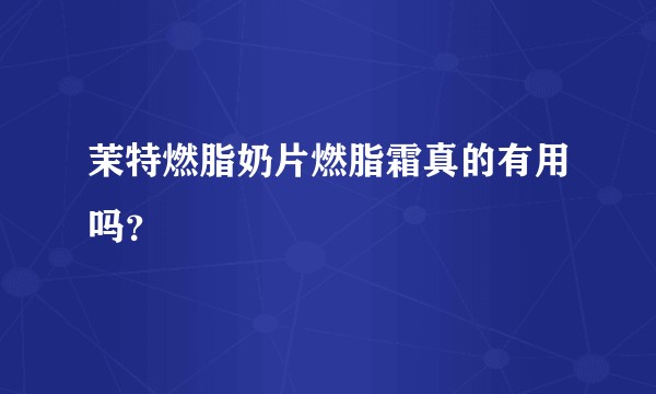 茉特燃脂奶片燃脂霜真的有用吗？