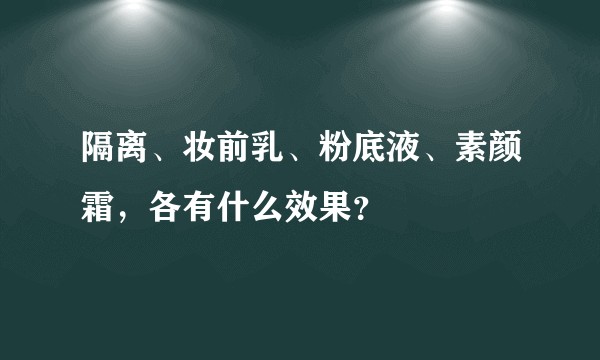 隔离、妆前乳、粉底液、素颜霜，各有什么效果？