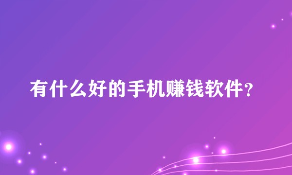 有什么好的手机赚钱软件？