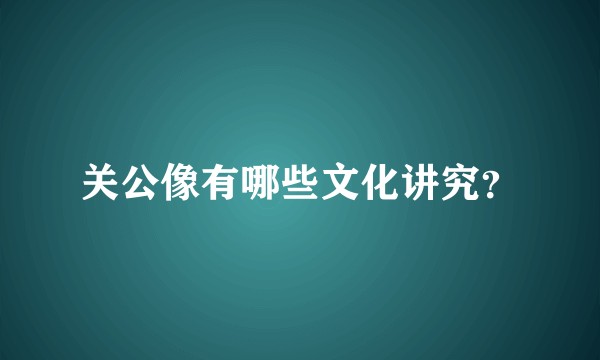 关公像有哪些文化讲究?