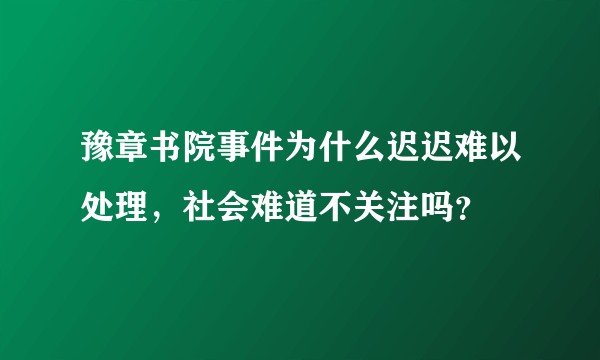 豫章书院事件为什么迟迟难以处理，社会难道不关注吗？
