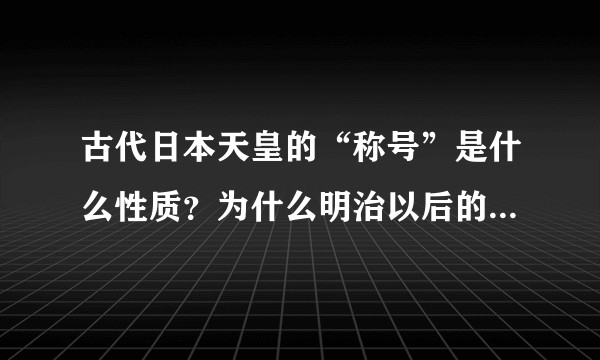 古代日本天皇的“称号”是什么性质？为什么明治以后的天皇不再有“称号”？