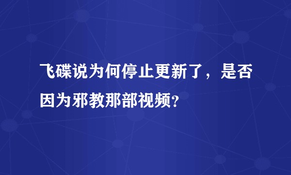 飞碟说为何停止更新了，是否因为邪教那部视频？