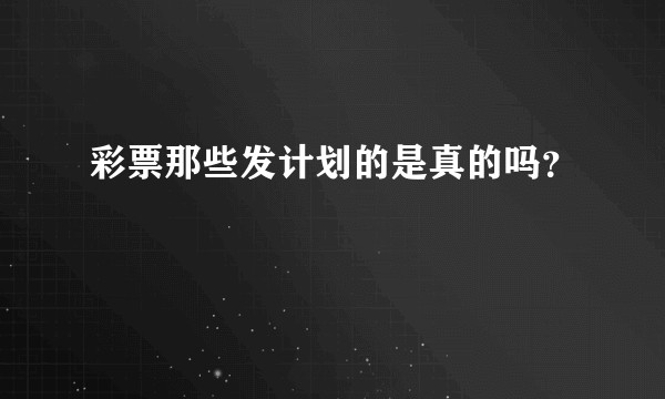 彩票那些发计划的是真的吗?