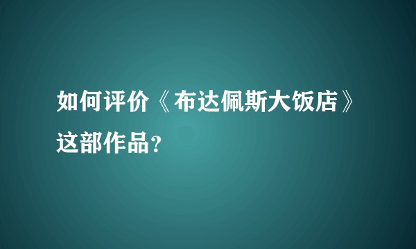 如何评价《布达佩斯大饭店》这部作品？