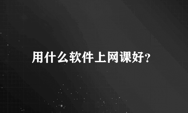用什么软件上网课好？