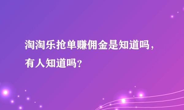 淘淘乐抢单赚佣金是知道吗,有人知道吗?