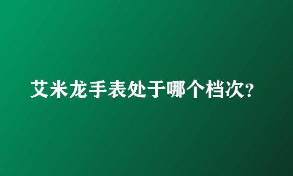 艾米龙手表处于哪个档次？