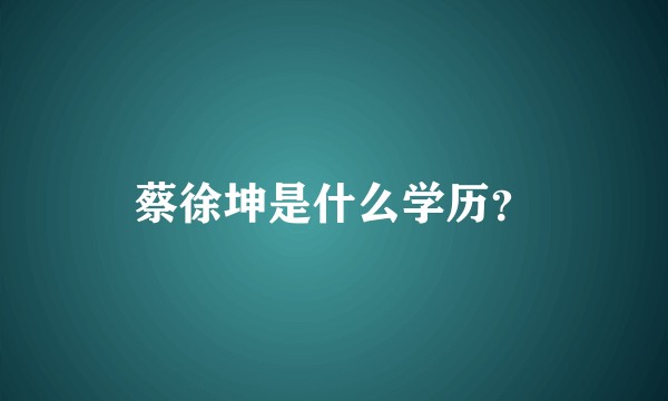 蔡徐坤是什么学历？