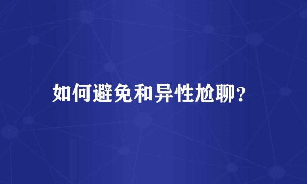 如何避免和异性尬聊？