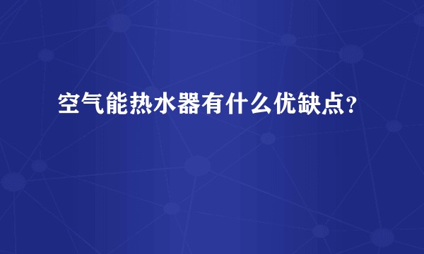 空气能热水器有什么优缺点？
