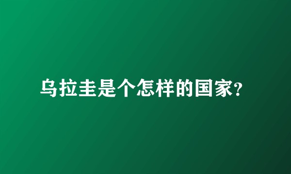 乌拉圭是个怎样的国家？