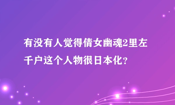 有没有人觉得倩女幽魂2里左千户这个人物很日本化？