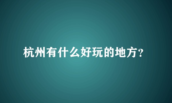 杭州有什么好玩的地方？