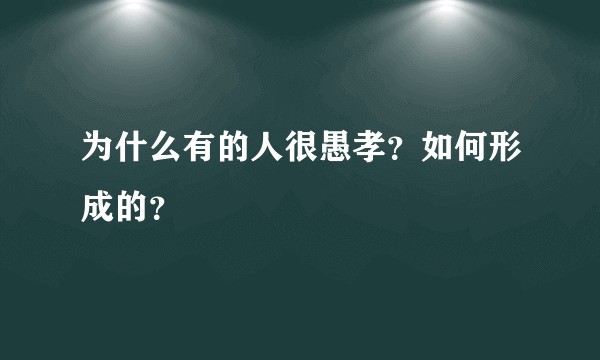 为什么有的人很愚孝？如何形成的？