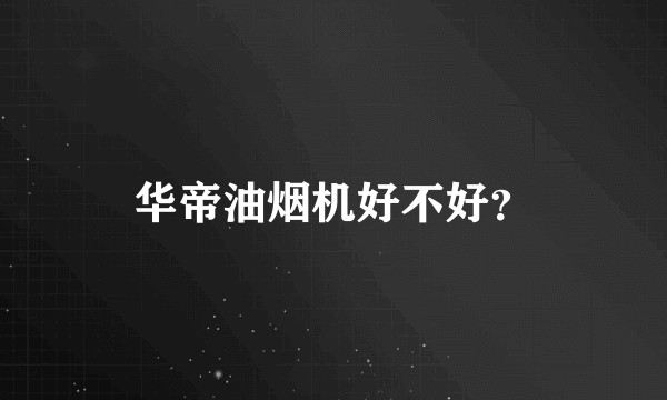 华帝油烟机好不好？